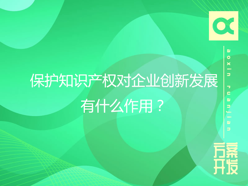 保护知识产权对企业创新发展有什么作用？