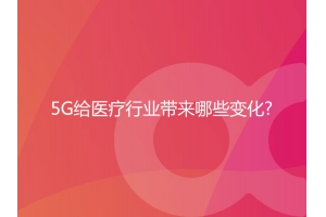 5G给医疗行业带来哪些变化